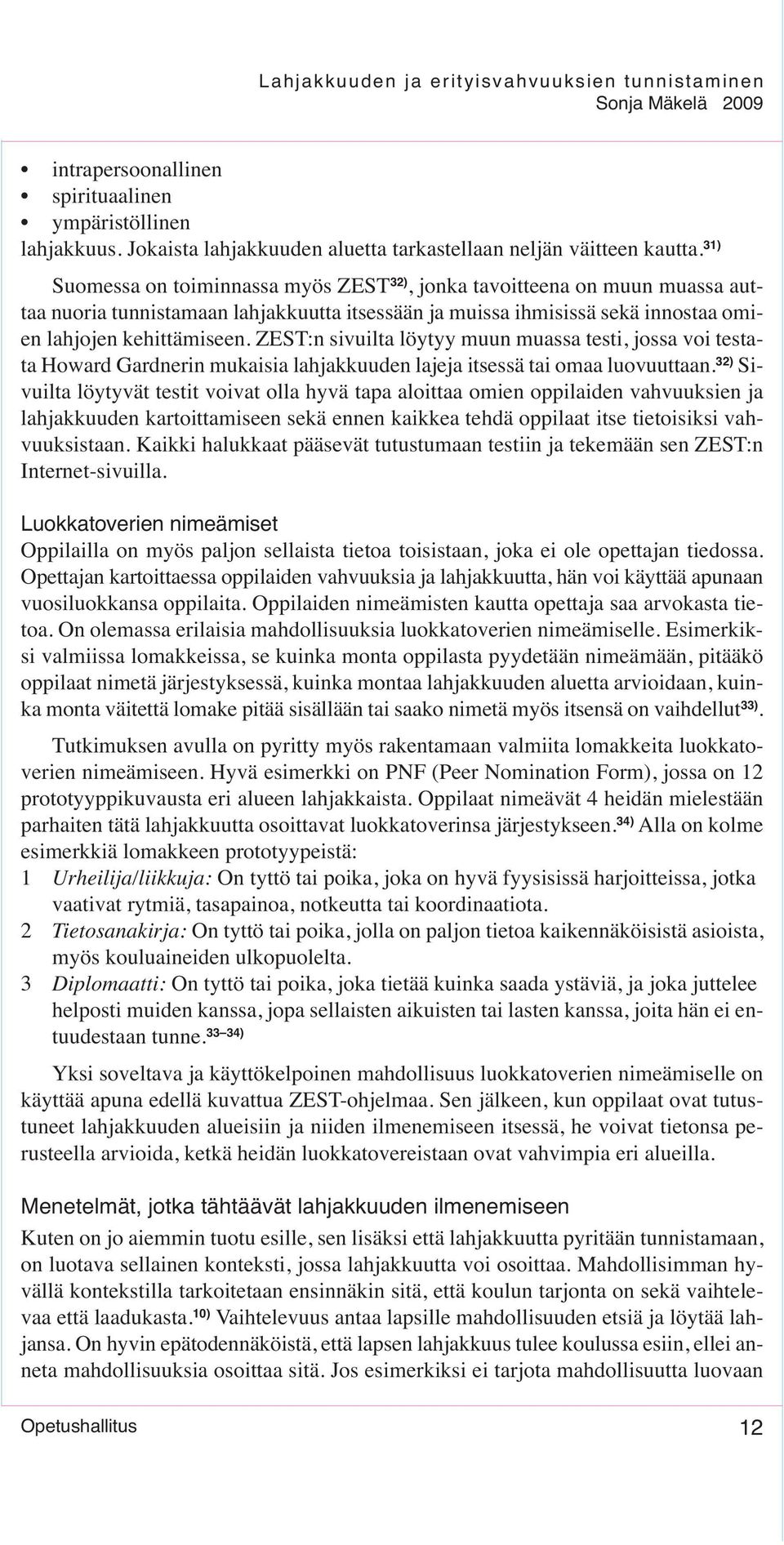 ZEST:n sivuilta löytyy muun muassa testi, jossa voi testata Howard Gardnerin mukaisia lahjakkuuden lajeja itsessä tai omaa luovuuttaan.