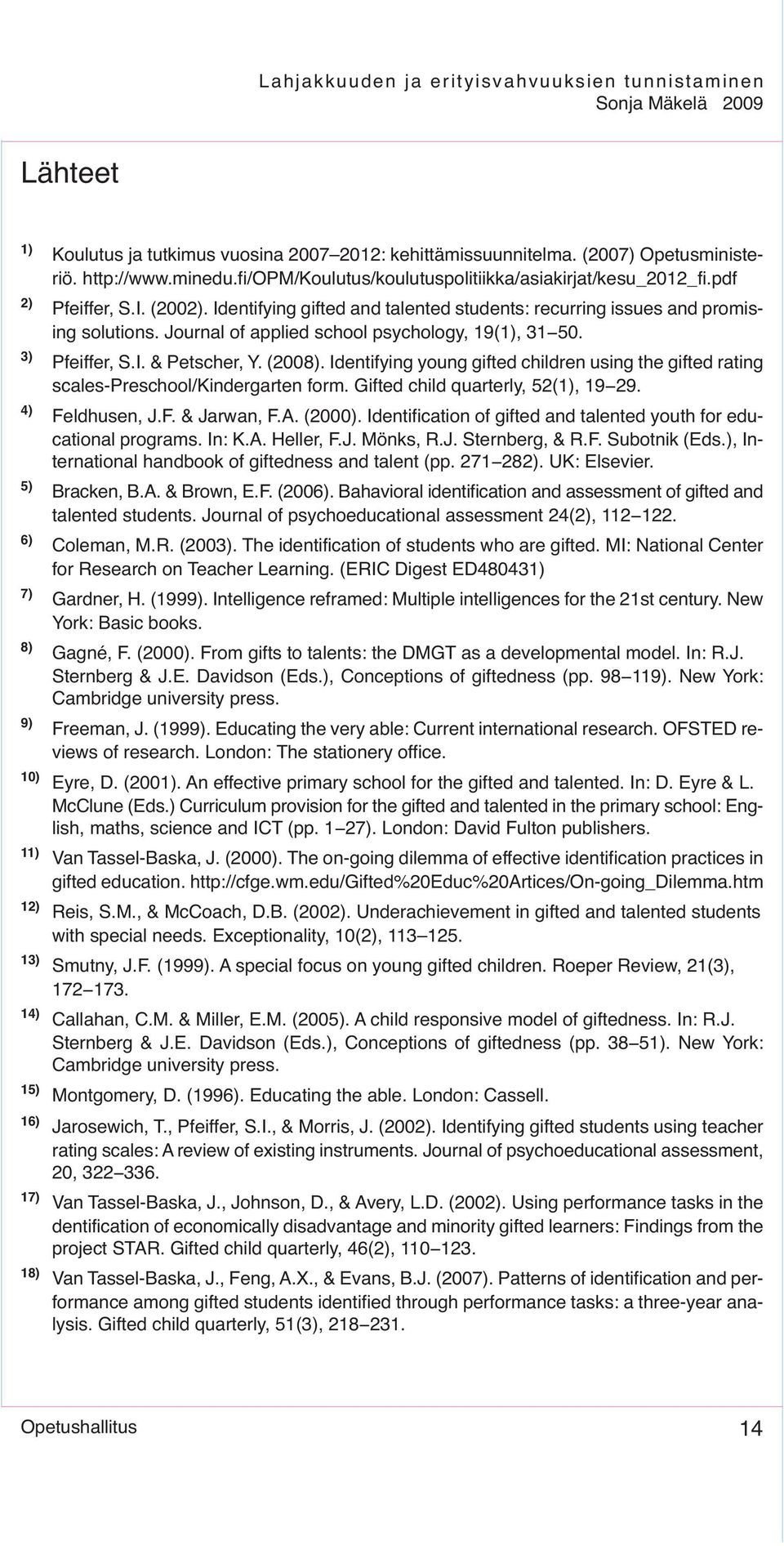 Identifying young gifted children using the gifted rating scales-preschool/kindergarten form. Gifted child quarterly, 52(1), 19 29. 4) Feldhusen, J.F. & Jarwan, F.A. (2000).