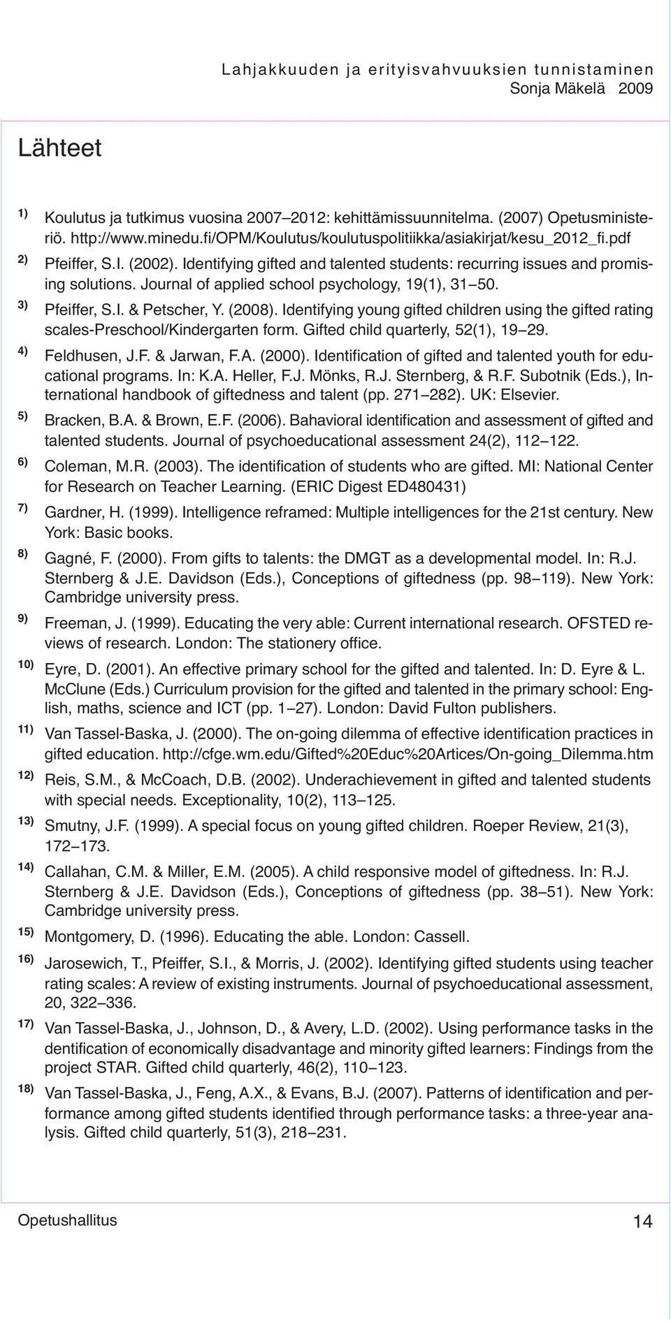 Identifying young gifted children using the gifted rating scales-preschool/kindergarten form. Gifted child quarterly, 52(1), 19 29. 4) Feldhusen, J.F. & Jarwan, F.A. (2000).