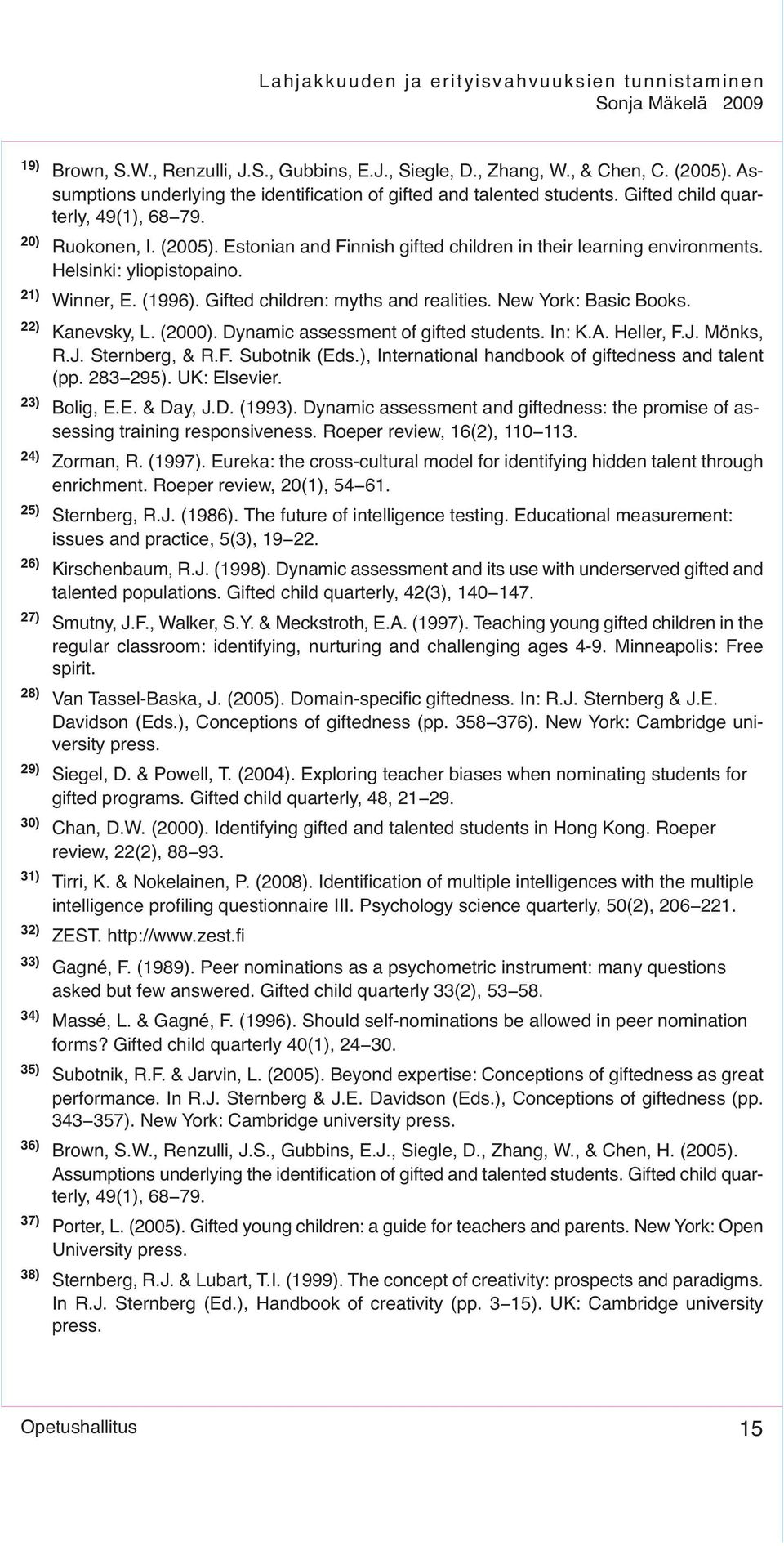 Gifted children: myths and realities. New York: Basic Books. 22) Kanevsky, L. (2000). Dynamic assessment of gifted students. In: K.A. Heller, F.J. Mönks, R.J. Sternberg, & R.F. Subotnik (Eds.