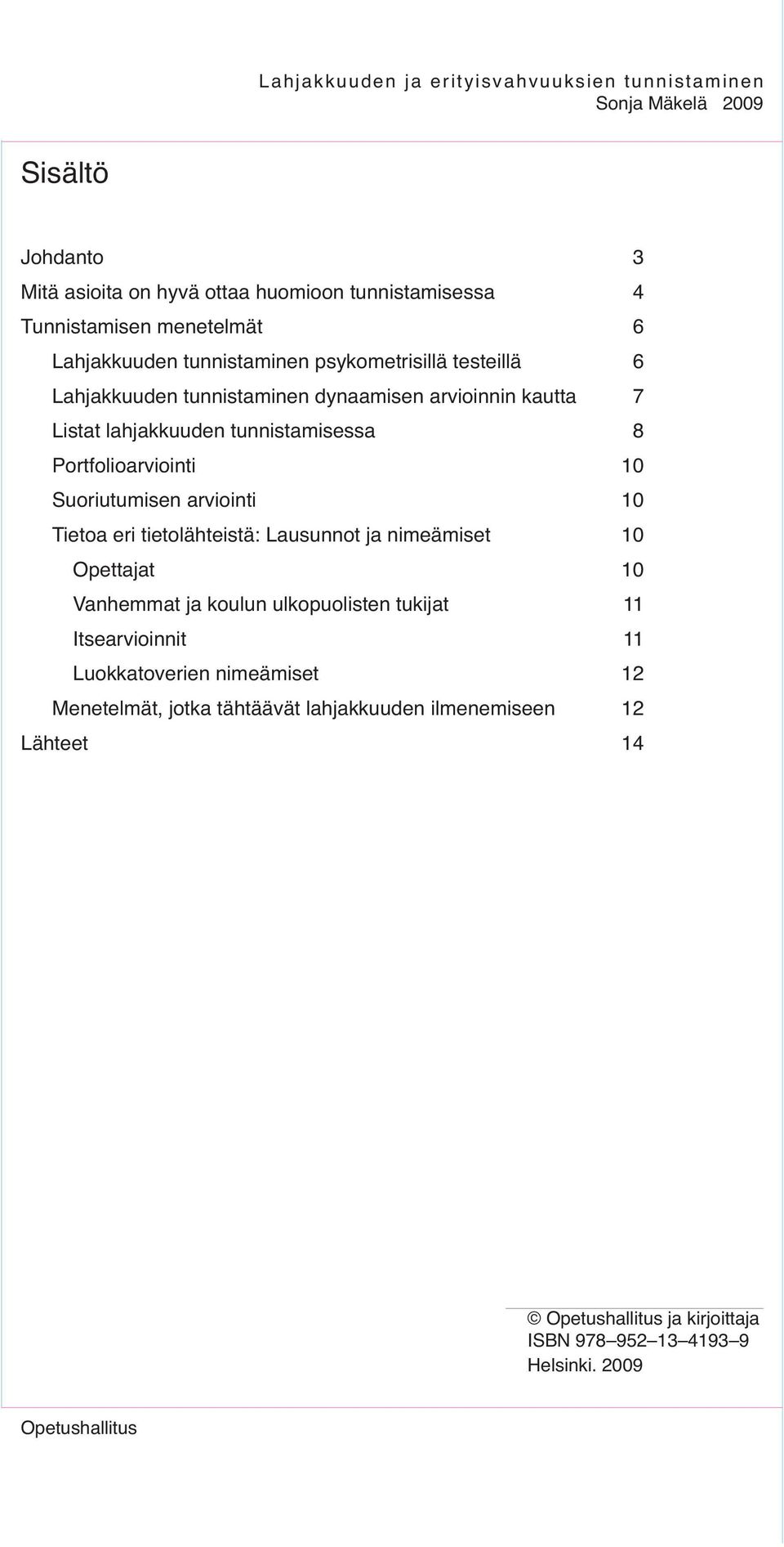 arviointi 10 Tietoa eri tietolähteistä: Lausunnot ja nimeämiset 10 Opettajat 10 Vanhemmat ja koulun ulkopuolisten tukijat 11 Itsearvioinnit 11