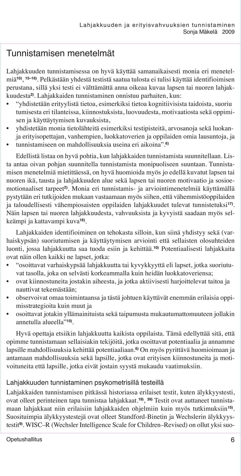 Lahjakkaiden tunnistaminen onnistuu parhaiten, kun: yhdistetään erityylistä tietoa, esimerkiksi tietoa kognitiivisista taidoista, suoriu tumisesta eri tilanteissa, kiinnostuksista, luovuudesta,