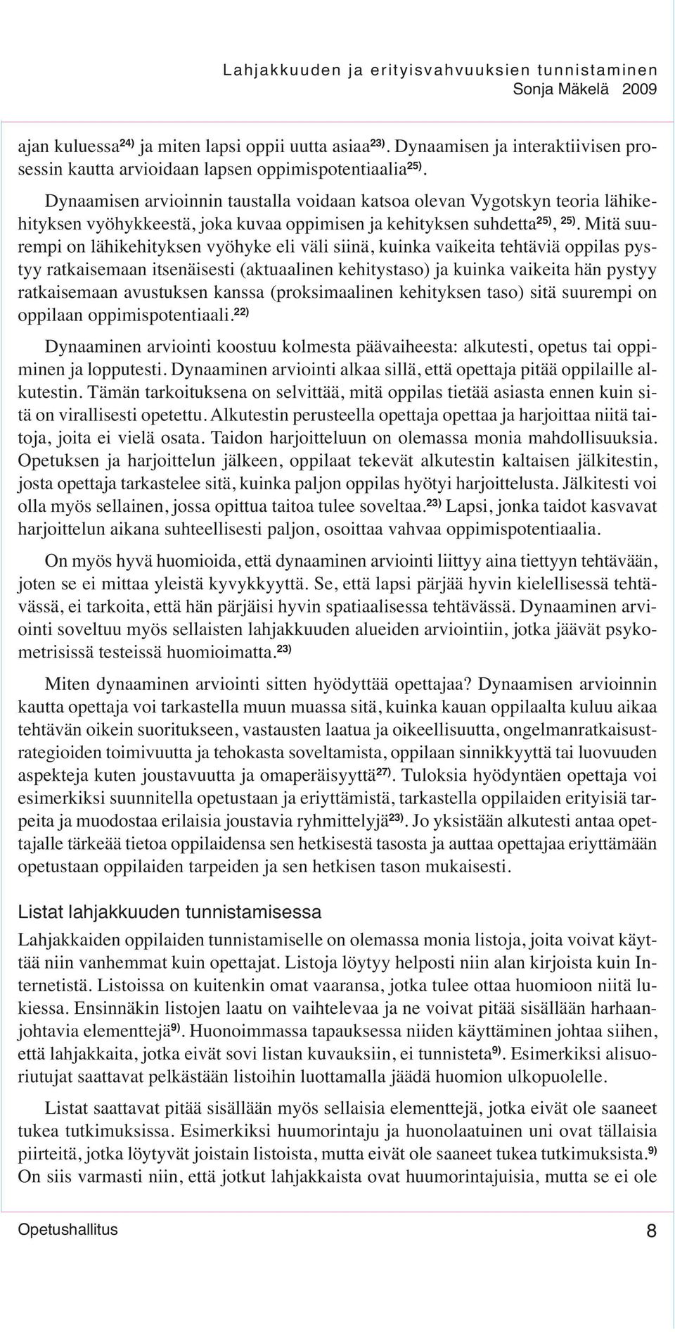 Mitä suurempi on lähikehityksen vyöhyke eli väli siinä, kuinka vaikeita tehtäviä oppilas pystyy ratkaisemaan itsenäisesti (aktuaalinen kehitystaso) ja kuinka vaikeita hän pystyy ratkaisemaan