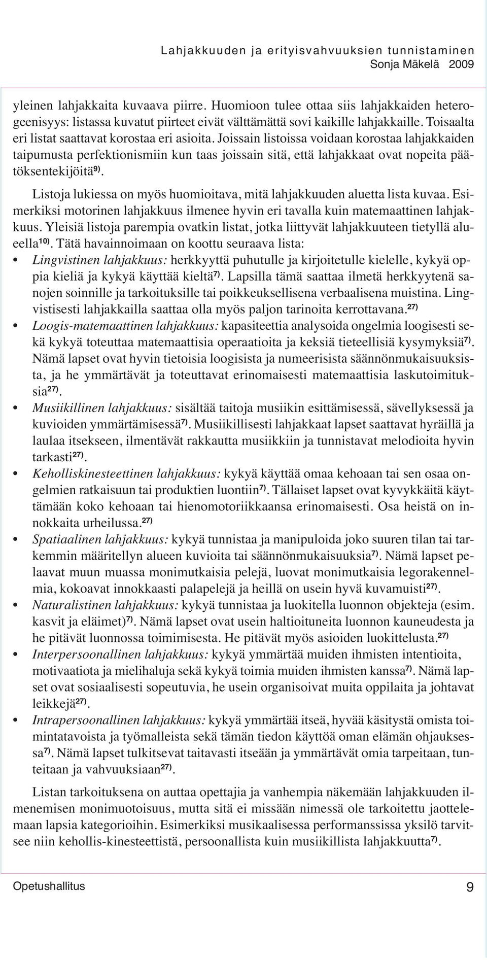 Joissain listoissa voidaan korostaa lahjakkaiden taipumusta perfektionismiin kun taas joissain sitä, että lahjakkaat ovat nopeita päätöksentekijöitä 9).