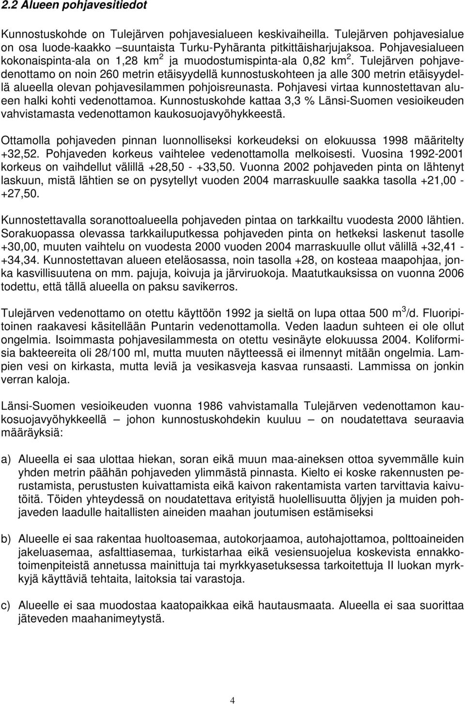 Tulejärven pohjavedenottamo on noin 260 metrin etäisyydellä kunnostuskohteen ja alle 300 metrin etäisyydellä alueella olevan pohjavesilammen pohjoisreunasta.