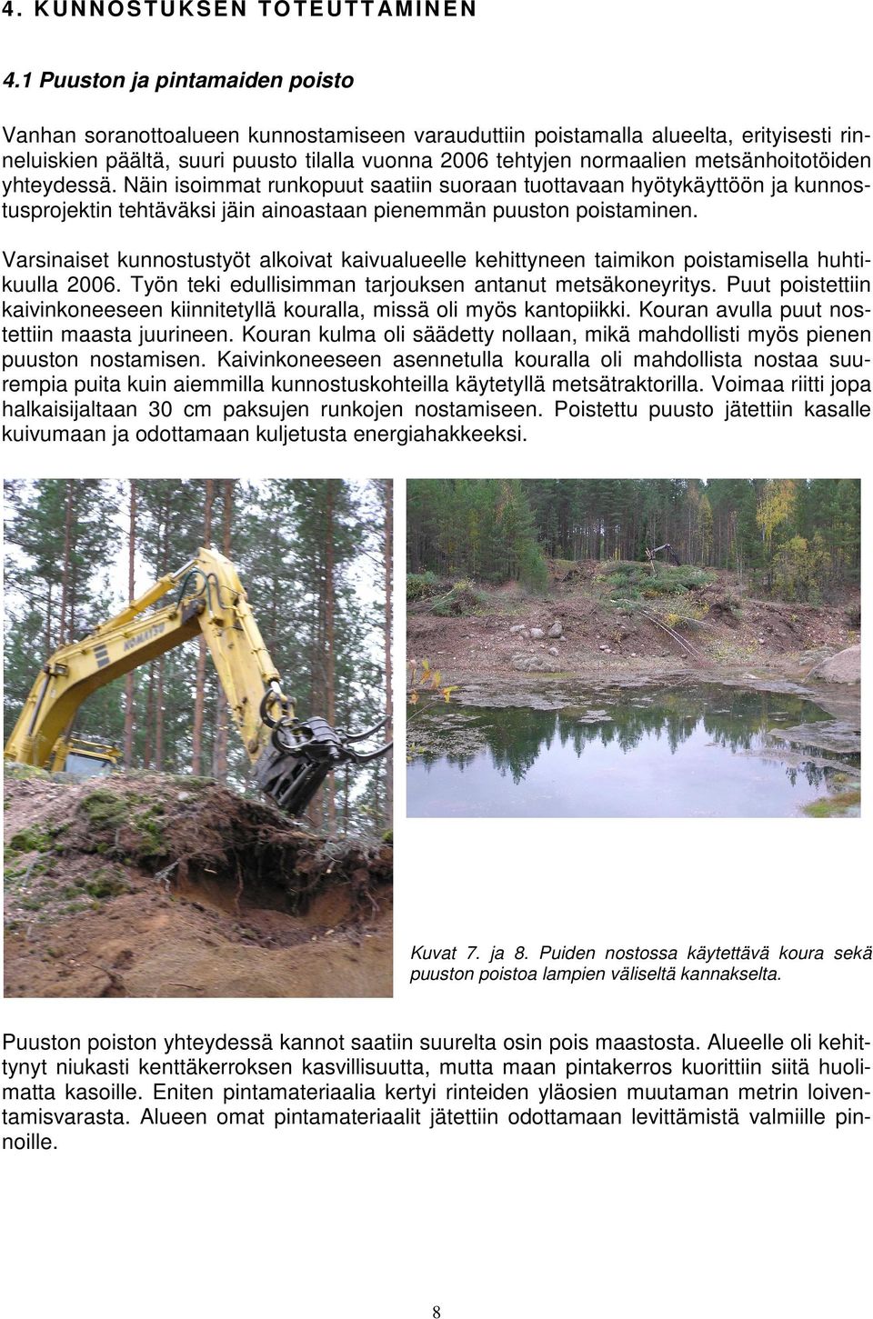 metsänhoitotöiden yhteydessä. Näin isoimmat runkopuut saatiin suoraan tuottavaan hyötykäyttöön ja kunnostusprojektin tehtäväksi jäin ainoastaan pienemmän puuston poistaminen.