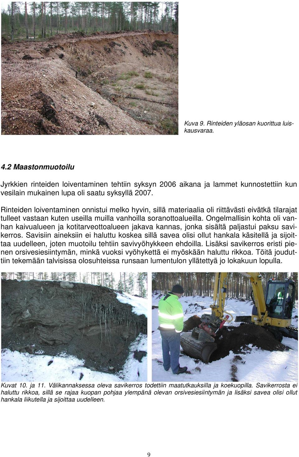 Rinteiden loiventaminen onnistui melko hyvin, sillä materiaalia oli riittävästi eivätkä tilarajat tulleet vastaan kuten useilla muilla vanhoilla soranottoalueilla.