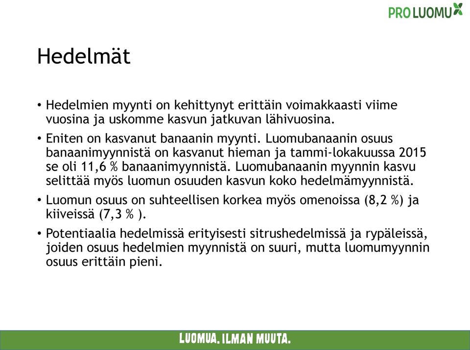 Luomubanaanin osuus banaanimyynnistä on kasvanut hieman ja tammi-lokakuussa 2015 se oli 11,6 % banaanimyynnistä.