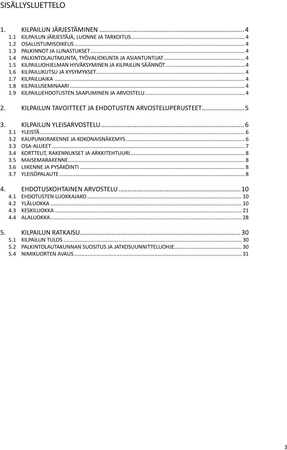 .. 4 2. KILPAILUN TAVOITTEET JA EHDOTUSTEN ARVOSTELUPERUSTEET...5 3. KILPAILUN YLEISARVOSTELU... 6 3.1 Yleistä... 6 3.2 Kaupunkirakenne ja kokonaisnäkemys... 6 3.3 Osa-alueet... 7 3.