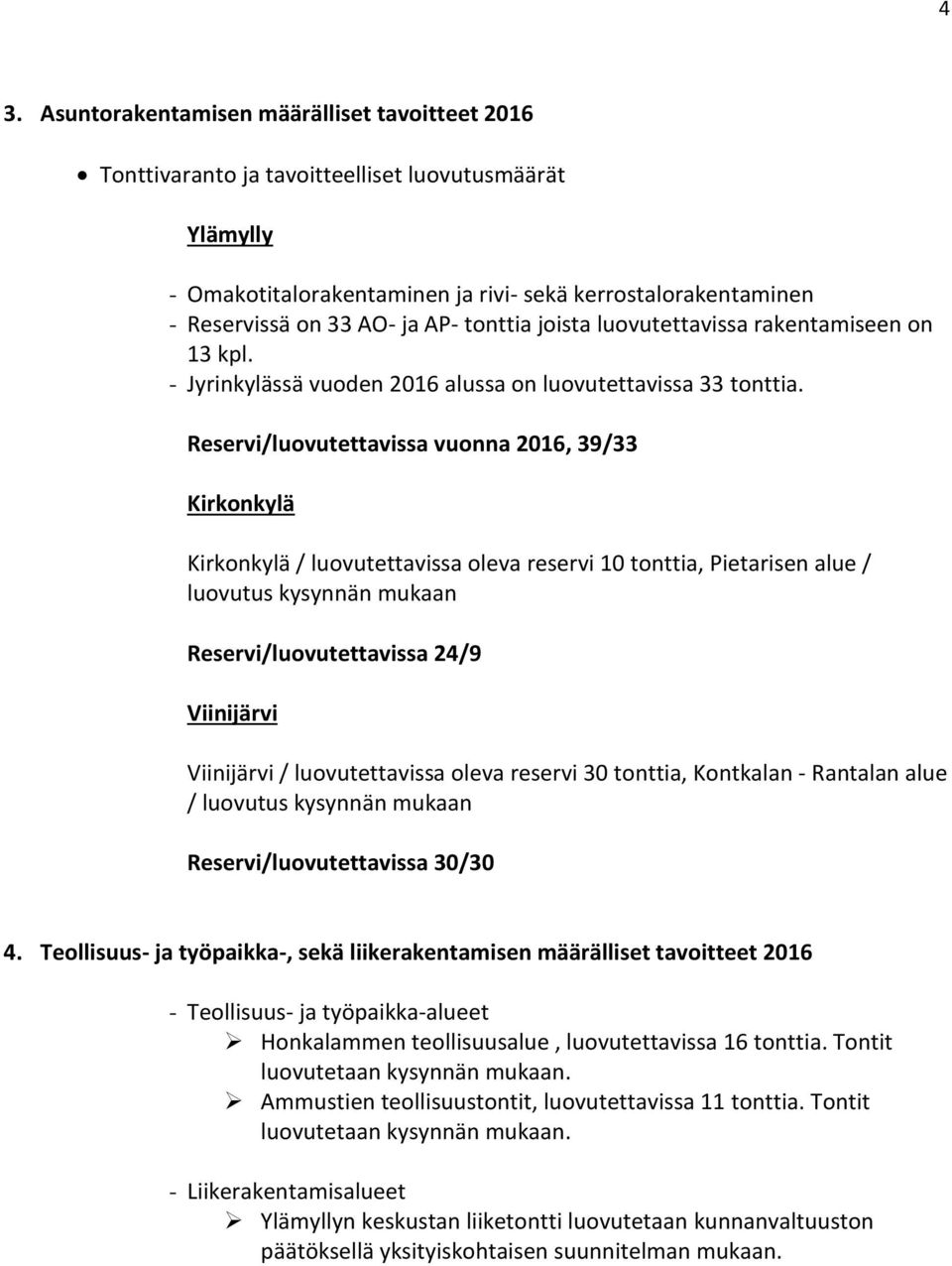 Reservi/luovutettavissa vuonna 2016, 39/33 Kirkonkylä Kirkonkylä / luovutettavissa oleva reservi 10 tonttia, Pietarisen alue / luovutus kysynnän mukaan Reservi/luovutettavissa 24/9 Viinijärvi