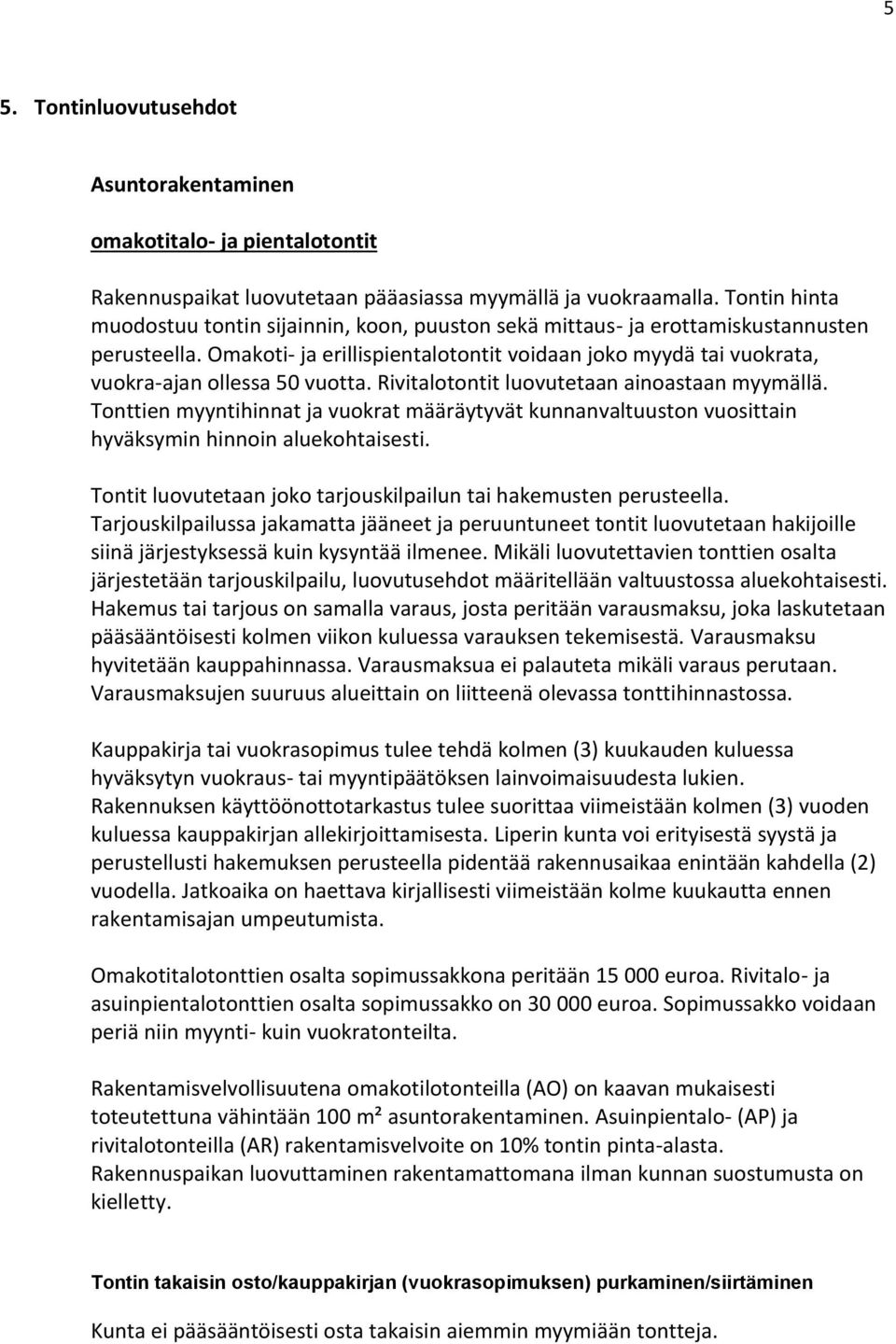 Omakoti- ja erillispientalotontit voidaan joko myydä tai vuokrata, vuokra-ajan ollessa 50 vuotta. Rivitalotontit luovutetaan ainoastaan myymällä.