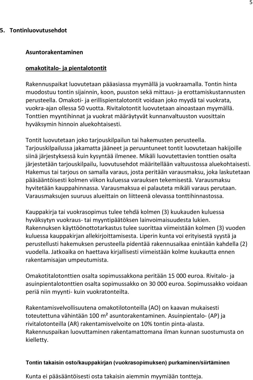 Omakoti- ja erillispientalotontit voidaan joko myydä tai vuokrata, vuokra-ajan ollessa 50 vuotta. Rivitalotontit luovutetaan ainoastaan myymällä.