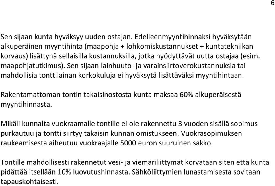 maapohjatutkimus). Sen sijaan lainhuuto- ja varainsiirtoverokustannuksia tai mahdollisia tonttilainan korkokuluja ei hyväksytä lisättäväksi myyntihintaan.