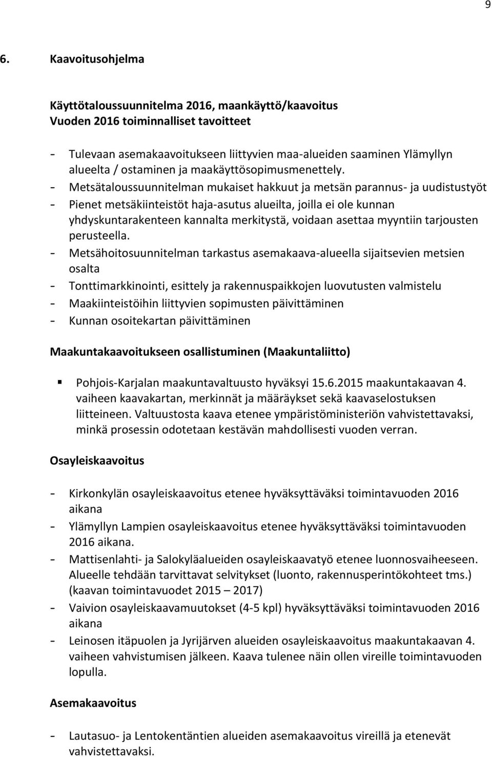 - Metsätaloussuunnitelman mukaiset hakkuut ja metsän parannus- ja uudistustyöt - Pienet metsäkiinteistöt haja-asutus alueilta, joilla ei ole kunnan yhdyskuntarakenteen kannalta merkitystä, voidaan