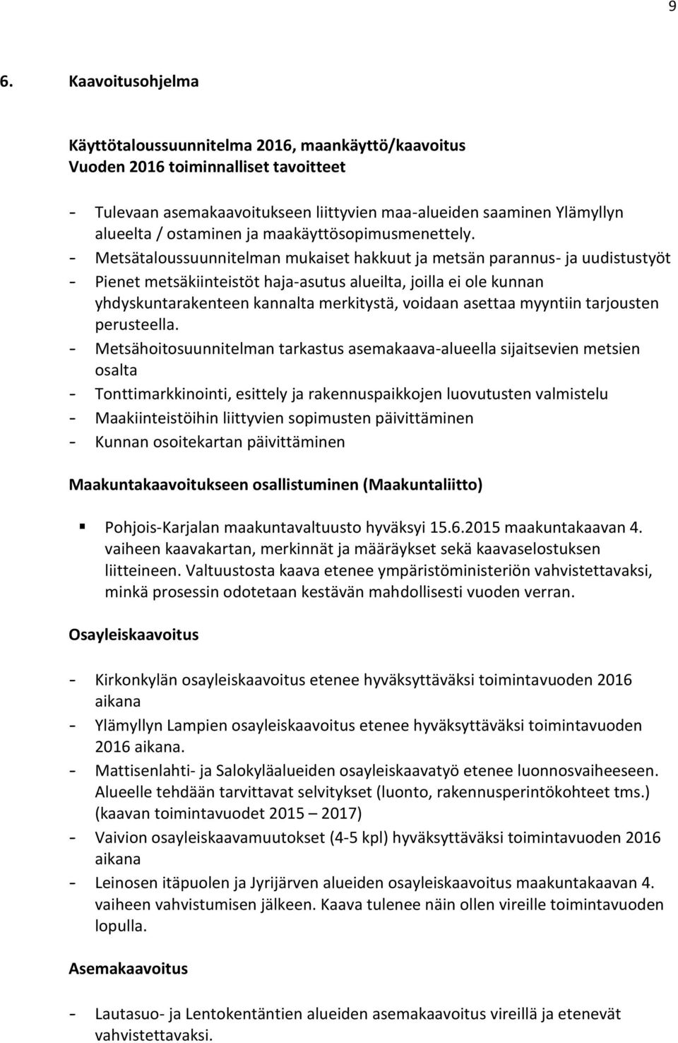 - Metsätaloussuunnitelman mukaiset hakkuut ja metsän parannus- ja uudistustyöt - Pienet metsäkiinteistöt haja-asutus alueilta, joilla ei ole kunnan yhdyskuntarakenteen kannalta merkitystä, voidaan