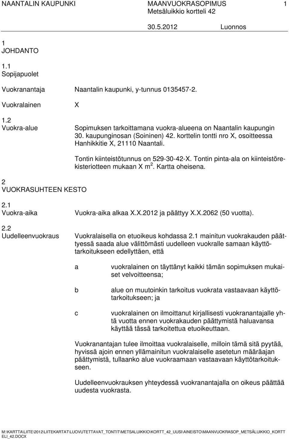 Tontin pinta-ala on kiinteistörekisteriotteen mukaan X m 2. Kartta oheisena. 2.1 Vuokra-aika 2.2 Uudelleenvuokraus Vuokra-aika alkaa X.X.2012 ja päättyy X.X.2062 (50 vuotta).