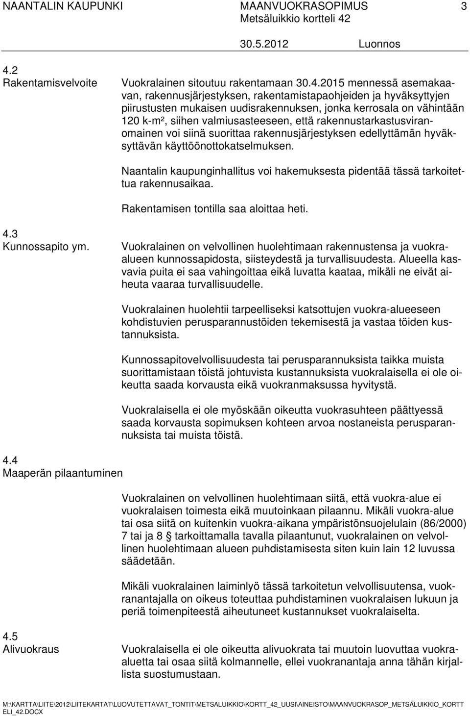 Naantalin kaupunginhallitus voi hakemuksesta pidentää tässä tarkoitettua rakennusaikaa. Rakentamisen tontilla saa aloittaa heti. 4.3 Kunnossapito ym.