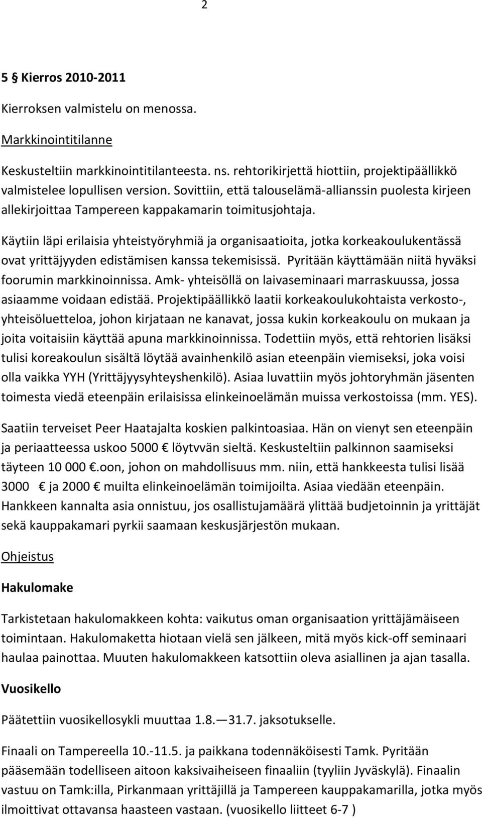 Käytiin läpi erilaisia yhteistyöryhmiä ja organisaatioita, jotka korkeakoulukentässä ovat yrittäjyyden edistämisen kanssa tekemisissä. Pyritään käyttämään niitä hyväksi foorumin markkinoinnissa.