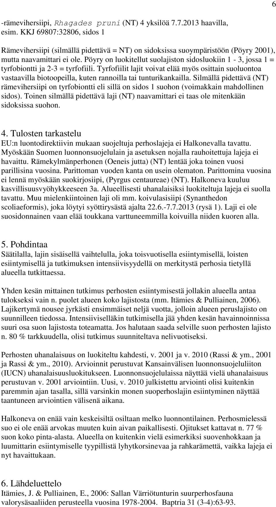 Pöyry on luokitellut suolajiston sidosluokiin 1-3, jossa 1 = tyrfobiontti ja 2-3 = tyrfofiili.