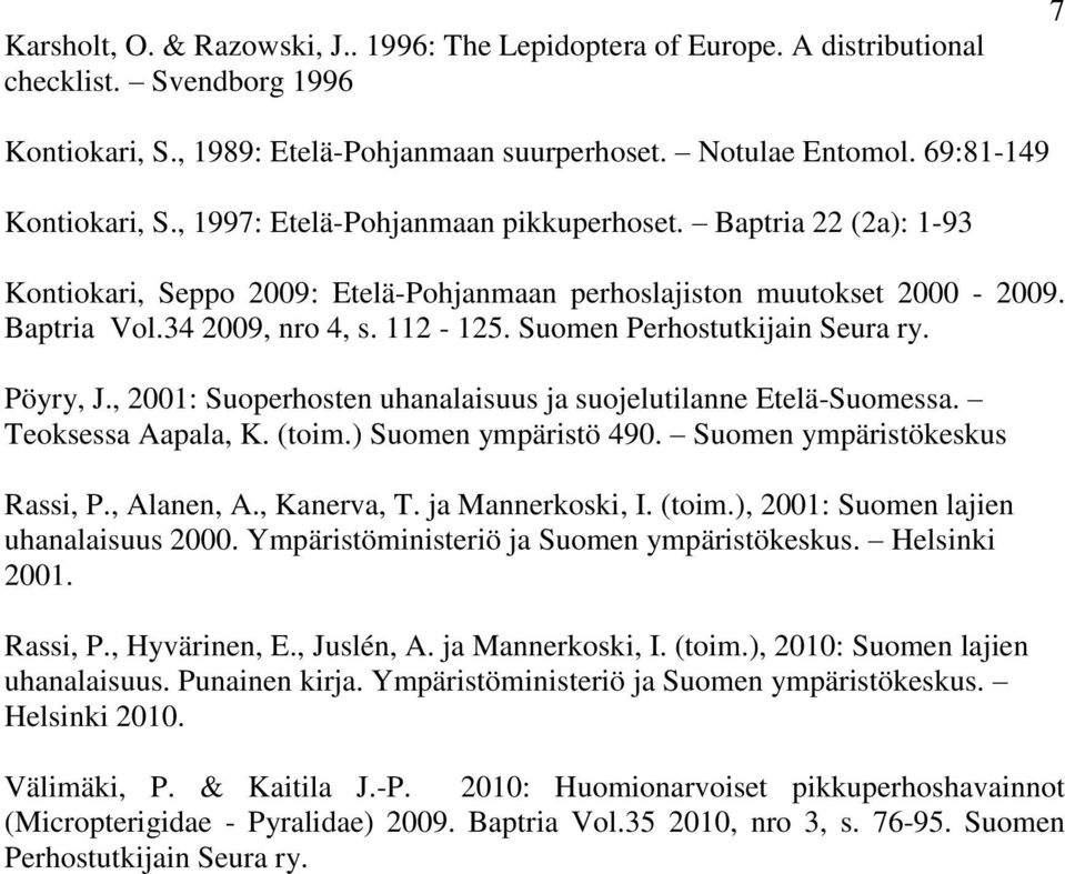 112-125. Suomen Perhostutkijain Seura ry. Pöyry, J., 2001: Suoperhosten uhanalaisuus ja suojelutilanne Etelä-Suomessa. Teoksessa Aapala, K. (toim.) Suomen ympäristö 490.