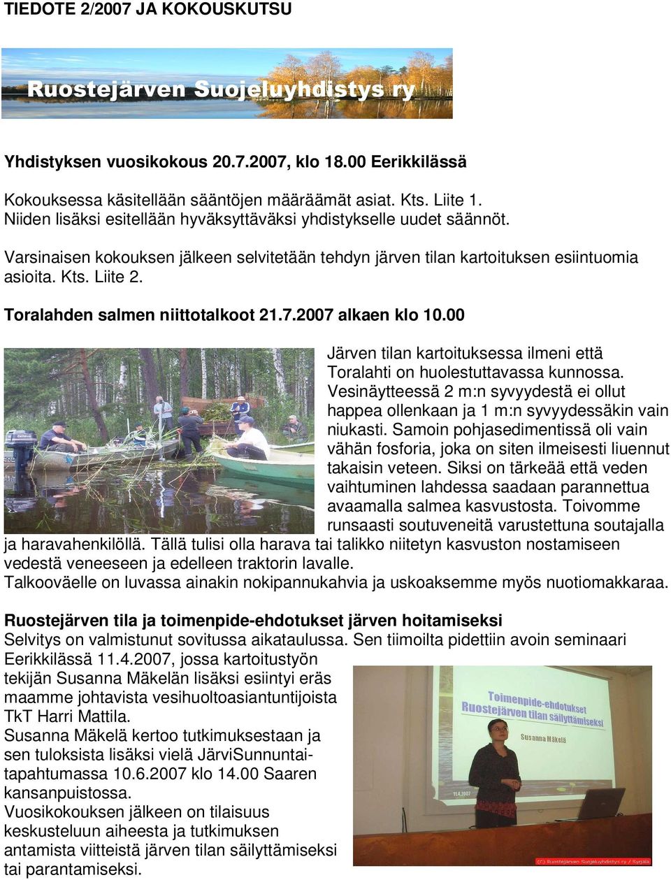 Toralahden salmen niittotalkoot 21.7.2007 alkaen klo 10.00 Järven tilan kartoituksessa ilmeni että Toralahti on huolestuttavassa kunnossa.