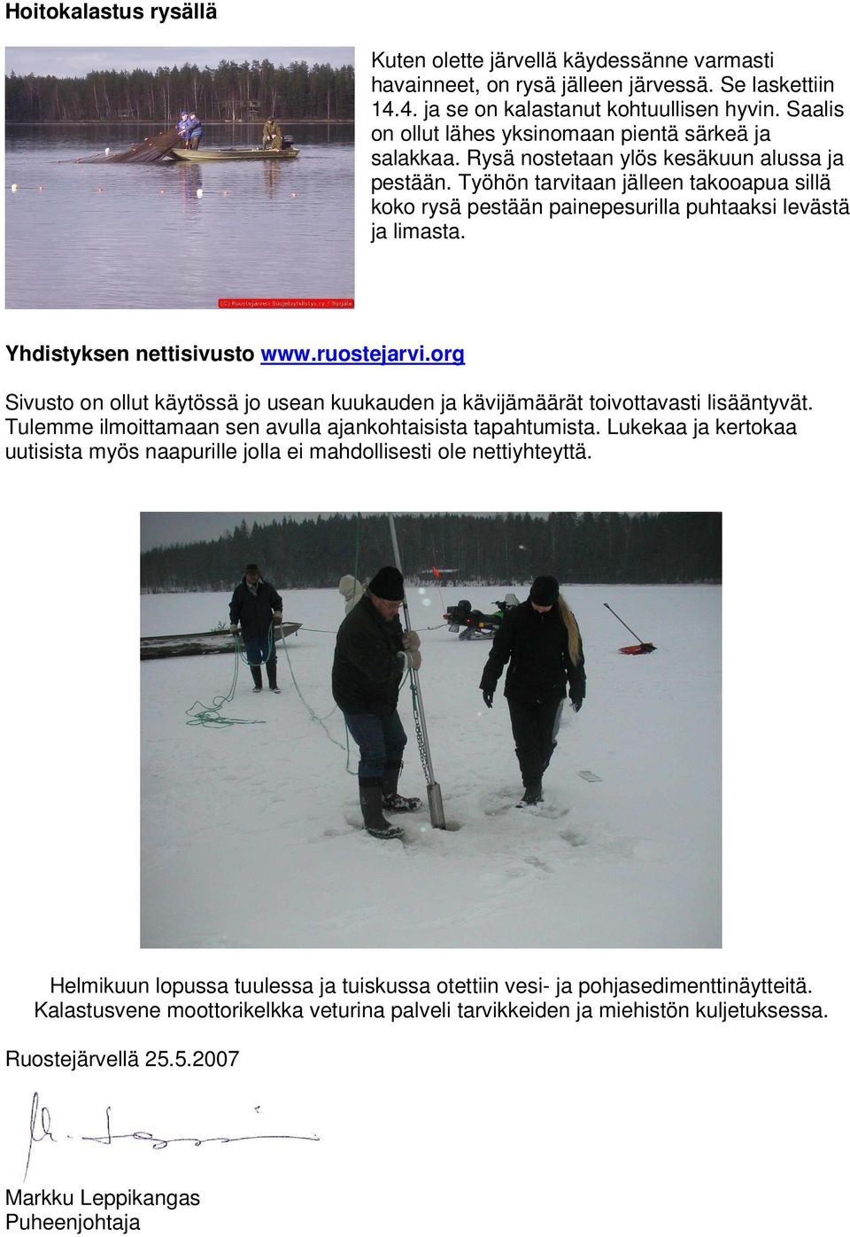 Työhön tarvitaan jälleen takooapua sillä koko rysä pestään painepesurilla puhtaaksi levästä ja limasta. Yhdistyksen nettisivusto www.ruostejarvi.