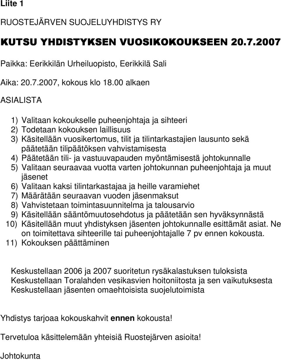 vahvistamisesta 4) Päätetään tili- ja vastuuvapauden myöntämisestä johtokunnalle 5) Valitaan seuraavaa vuotta varten johtokunnan puheenjohtaja ja muut jäsenet 6) Valitaan kaksi tilintarkastajaa ja