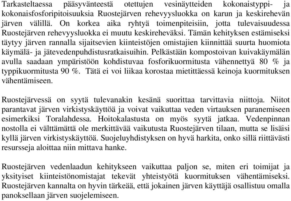 Tämän kehityksen estämiseksi täytyy järven rannalla sijaitsevien kiinteistöjen omistajien kiinnittää suurta huomiota käymälä- ja jätevedenpuhdistusratkaisuihin.