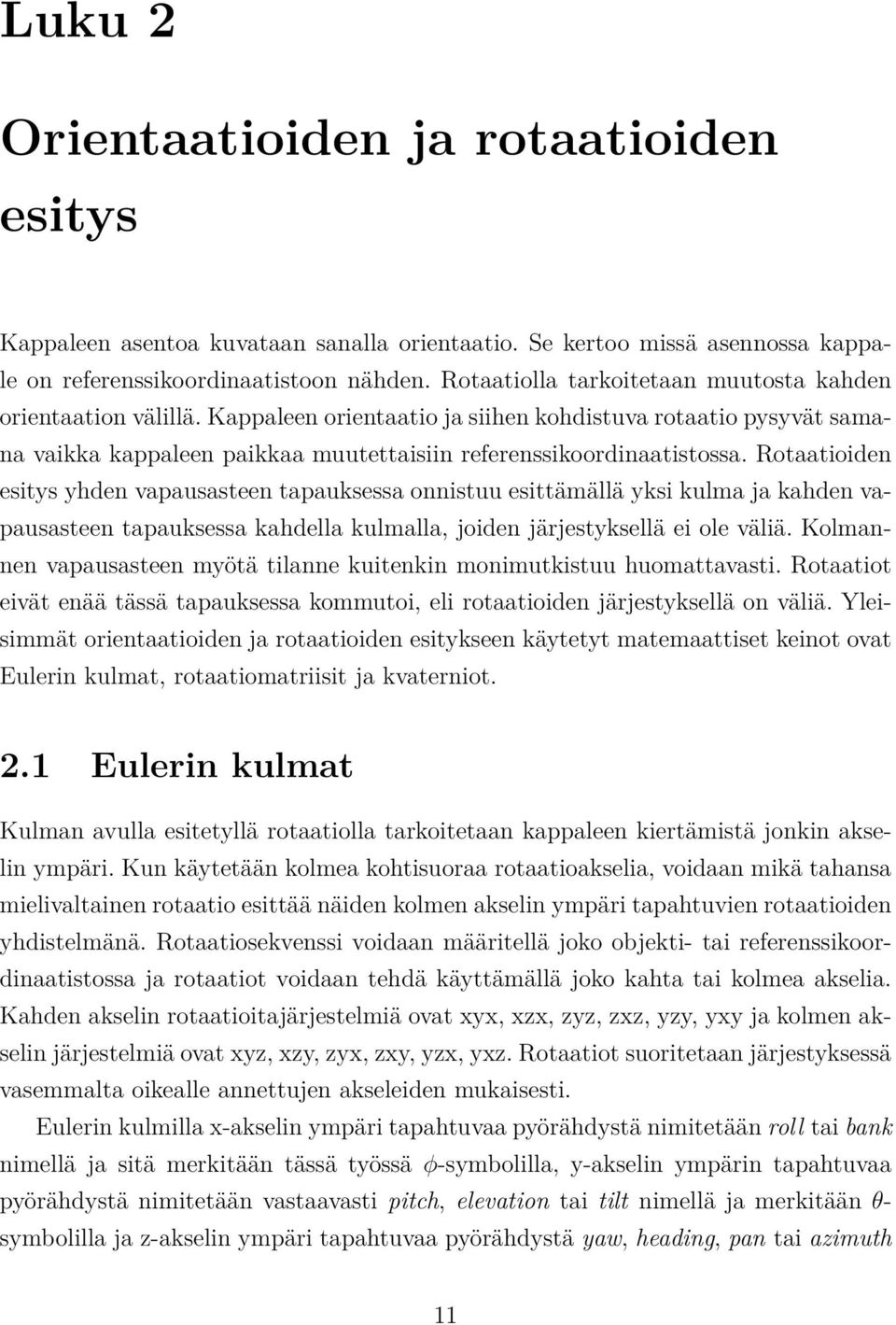 Rotaatioiden esitys yhden vapausasteen tapauksessa onnistuu esittämällä yksi kulma ja kahden vapausasteen tapauksessa kahdella kulmalla, joiden järjestyksellä ei ole väliä.