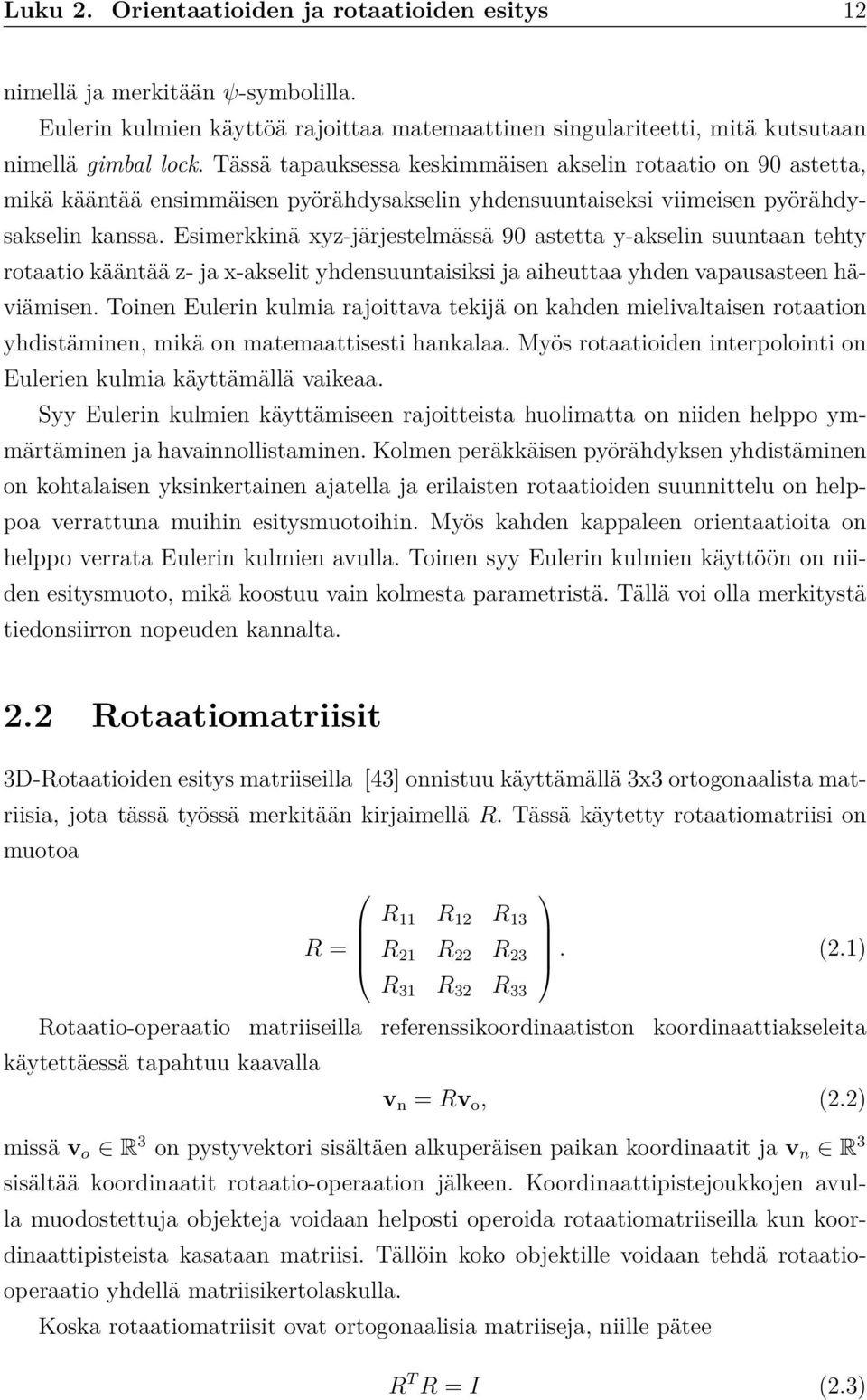 Esimerkkinä xyz-järjestelmässä 9 astetta y-akselin suuntaan tehty rotaatio kääntää z- ja x-akselit yhdensuuntaisiksi ja aiheuttaa yhden vapausasteen häviämisen.