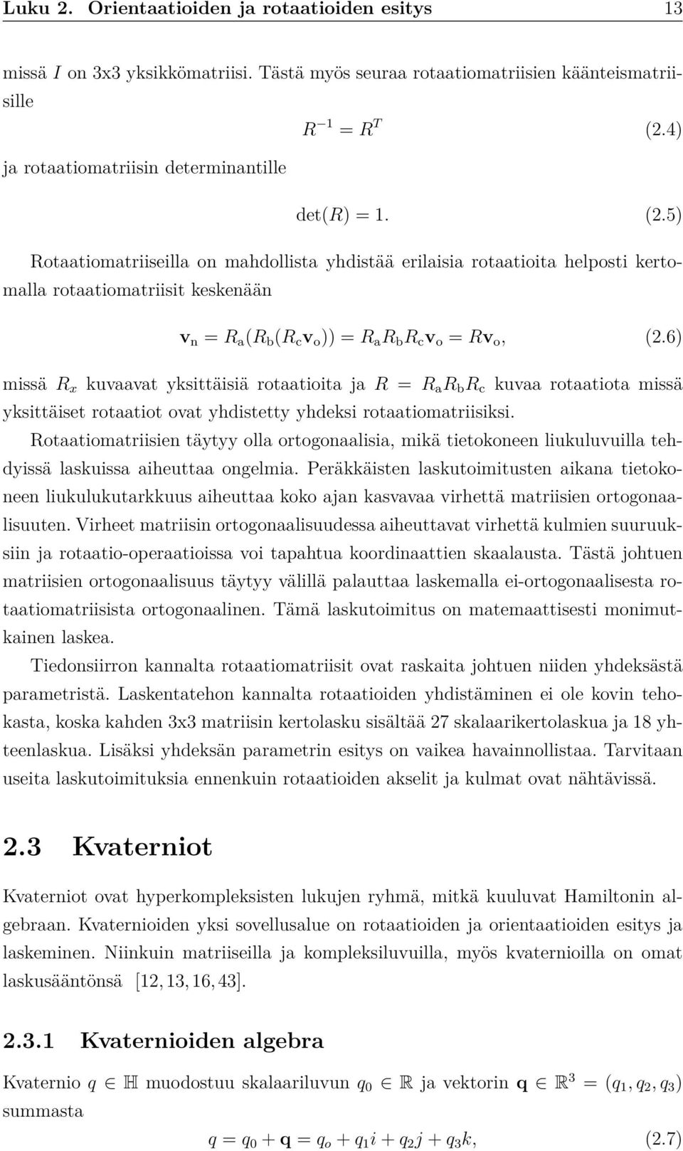 5) Rotaatiomatriiseilla on mahdollista yhdistää erilaisia rotaatioita helposti kertomalla rotaatiomatriisit keskenään v n = R a (R b (R c v o )) = R a R b R c v o = Rv o, (2.