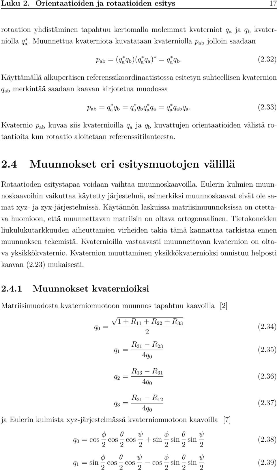 32) Käyttämällä alkuperäisen referenssikoordinaatistossa esitetyn suhteellisen kvaternion q ab merkintää saadaan kaavan kirjotetua muodossa p ab = qaq b = qaq b qaq a = qaq ab q a. (2.