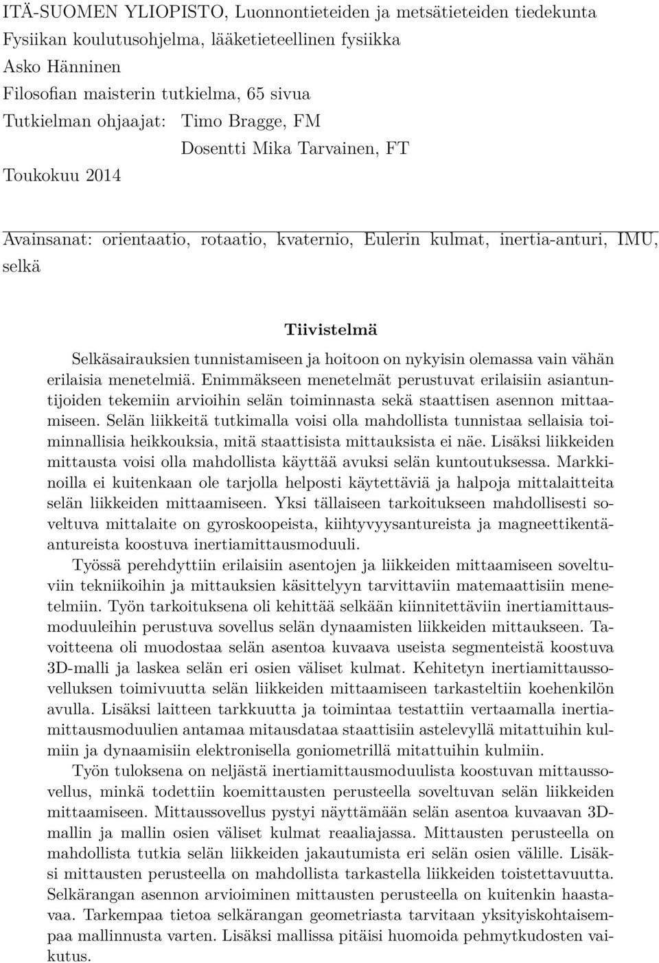 hoitoon on nykyisin olemassa vain vähän erilaisia menetelmiä. Enimmäkseen menetelmät perustuvat erilaisiin asiantuntijoiden tekemiin arvioihin selän toiminnasta sekä staattisen asennon mittaamiseen.