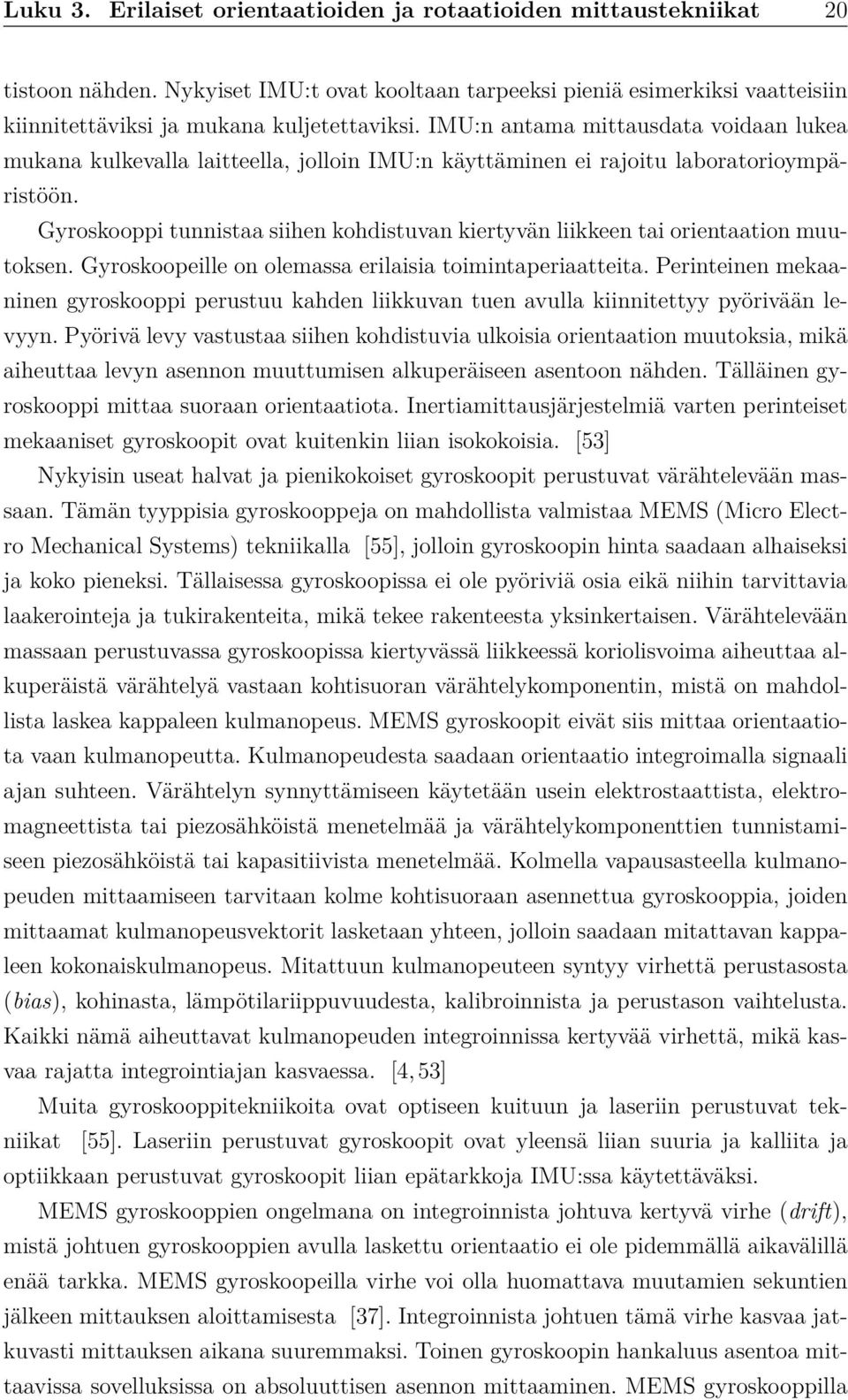 Gyroskooppi tunnistaa siihen kohdistuvan kiertyvän liikkeen tai orientaation muutoksen. Gyroskoopeille on olemassa erilaisia toimintaperiaatteita.