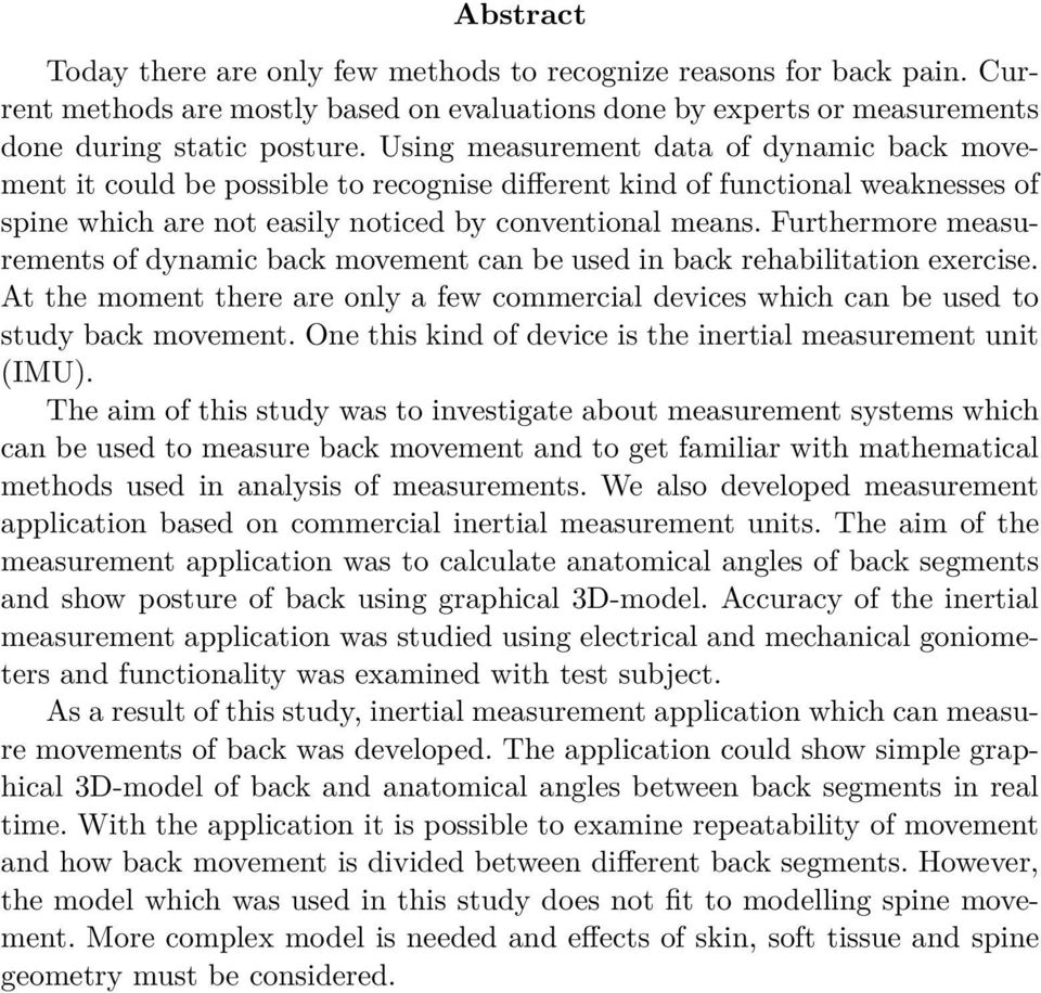 Furthermore measurements of dynamic back movement can be used in back rehabilitation exercise. At the moment there are only a few commercial devices which can be used to study back movement.