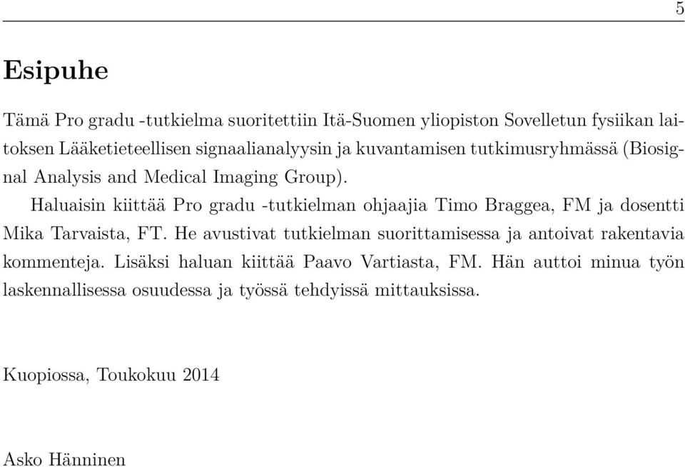 Haluaisin kiittää Pro gradu -tutkielman ohjaajia Timo Braggea, FM ja dosentti Mika Tarvaista, FT.