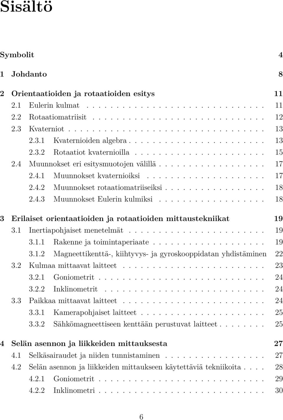 4.1 Muunnokset kvaternioiksi.................... 17 2.4.2 Muunnokset rotaatiomatriiseiksi................. 18 2.4.3 Muunnokset Eulerin kulmiksi.