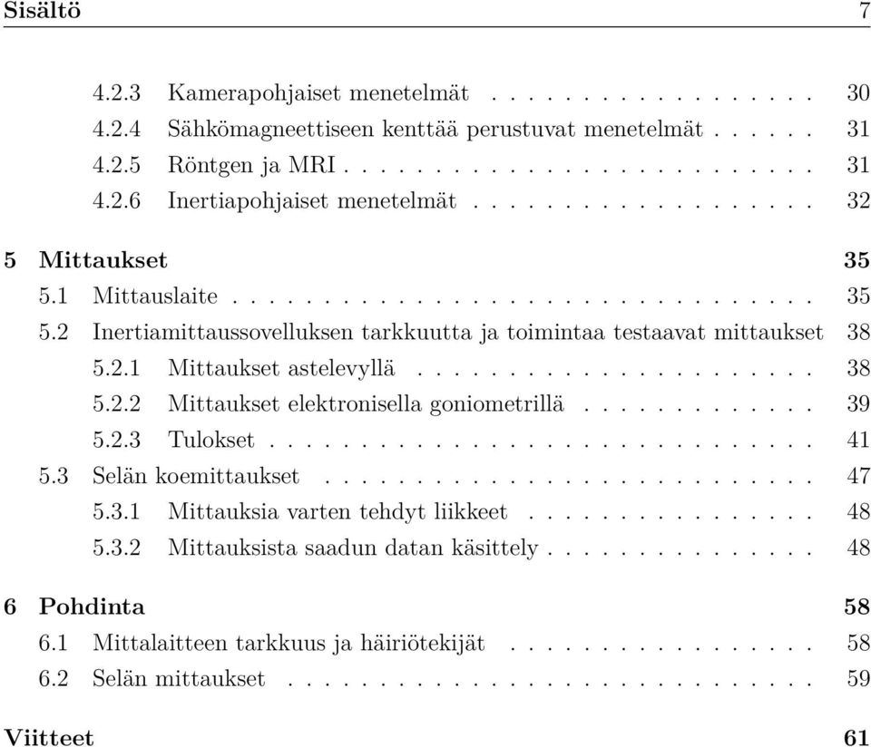 ..................... 38 5.2.2 Mittaukset elektronisella goniometrillä............. 39 5.2.3 Tulokset.............................. 41 5.3 Selän koemittaukset........................... 47 5.3.1 Mittauksia varten tehdyt liikkeet.