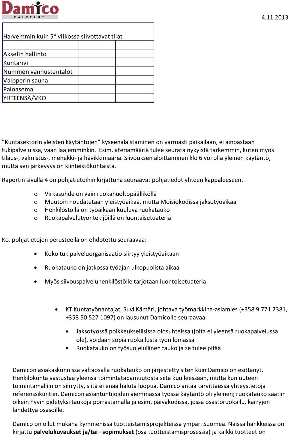 Siivouksen aloittaminen klo 6 voi olla yleinen käytäntö, mutta sen järkevyys on kiinteistökohtaista. Raportin sivulla 4 on pohjatietoihin kirjattuna seuraavat pohjatiedot yhteen kappaleeseen.