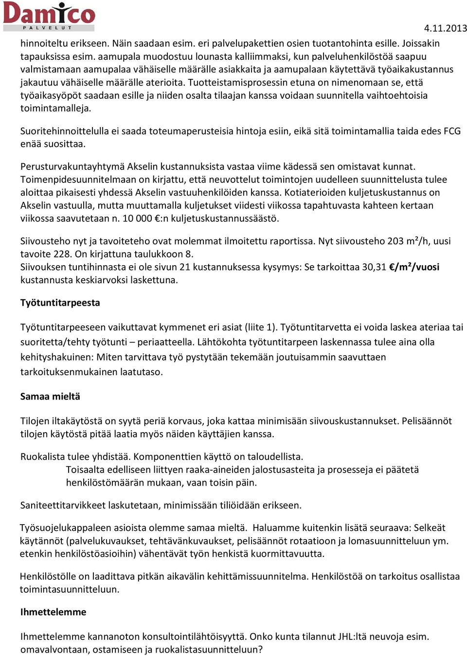 aterioita. Tuotteistamisprosessin etuna on nimenomaan se, että työaikasyöpöt saadaan esille ja niiden osalta tilaajan kanssa voidaan suunnitella vaihtoehtoisia toimintamalleja.