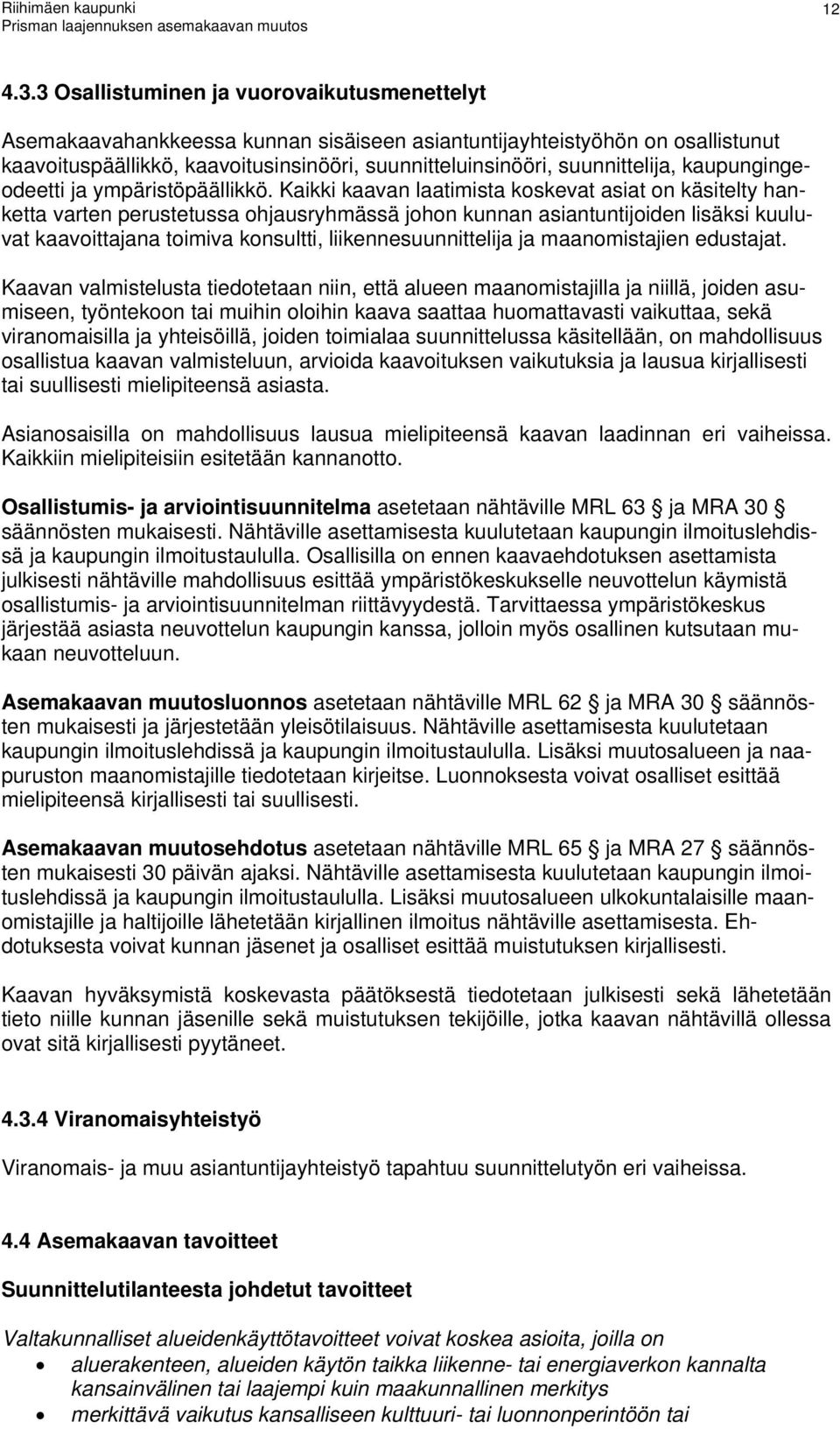 onsultti, liiennesuunnittelija ja maanomistajien edustajat Kaavan valmistelusta tiedotetaan niin, että alueen maanomistajilla ja niillä, joiden asumiseen, työnteoon tai muihin oloihin aava saattaa