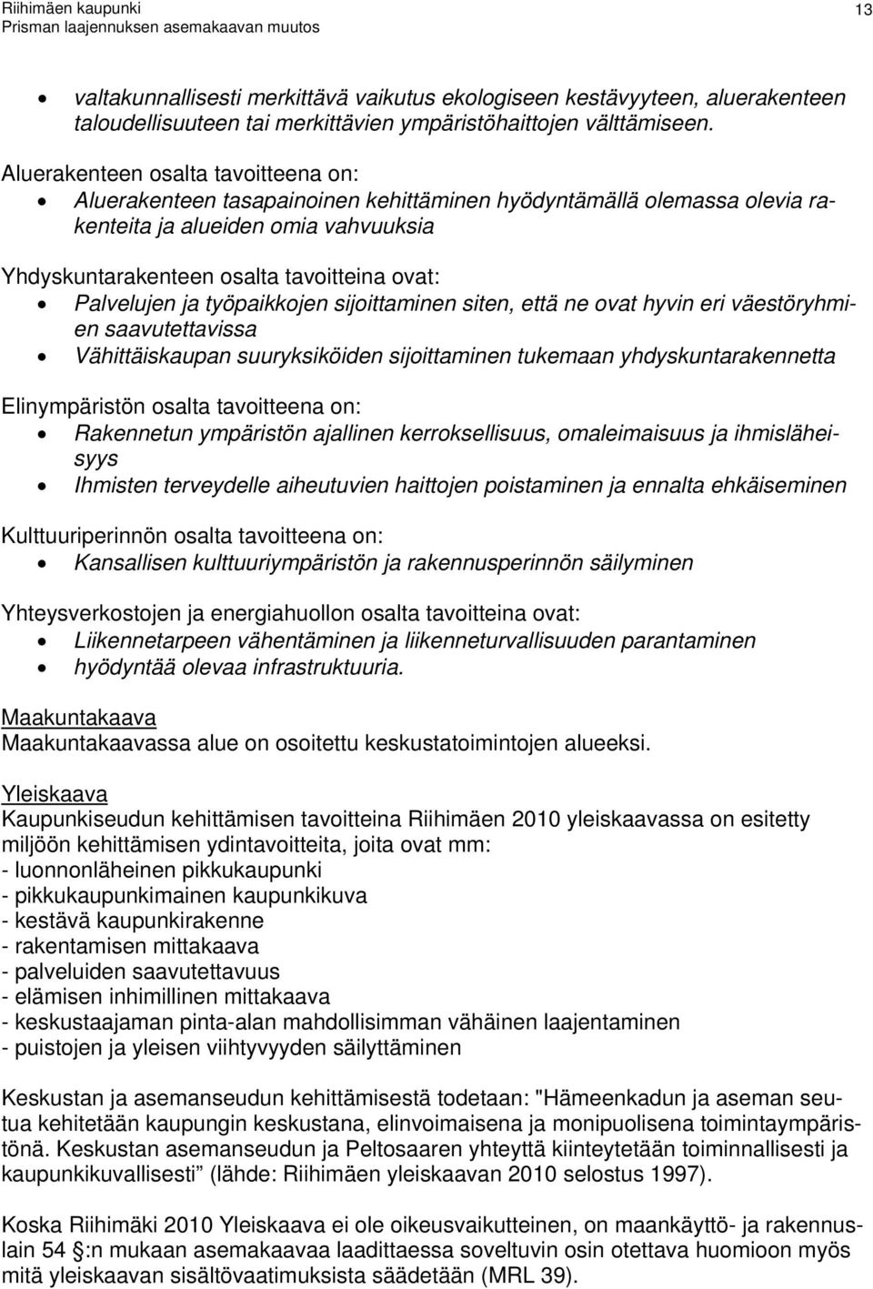 hyvin eri väestöryhmien saavutettavissa Vähittäisaupan suurysiöiden sijoittaminen tuemaan yhdysuntaraennetta Elinympäristön osalta tavoitteena on: Raennetun ympäristön ajallinen errosellisuus,