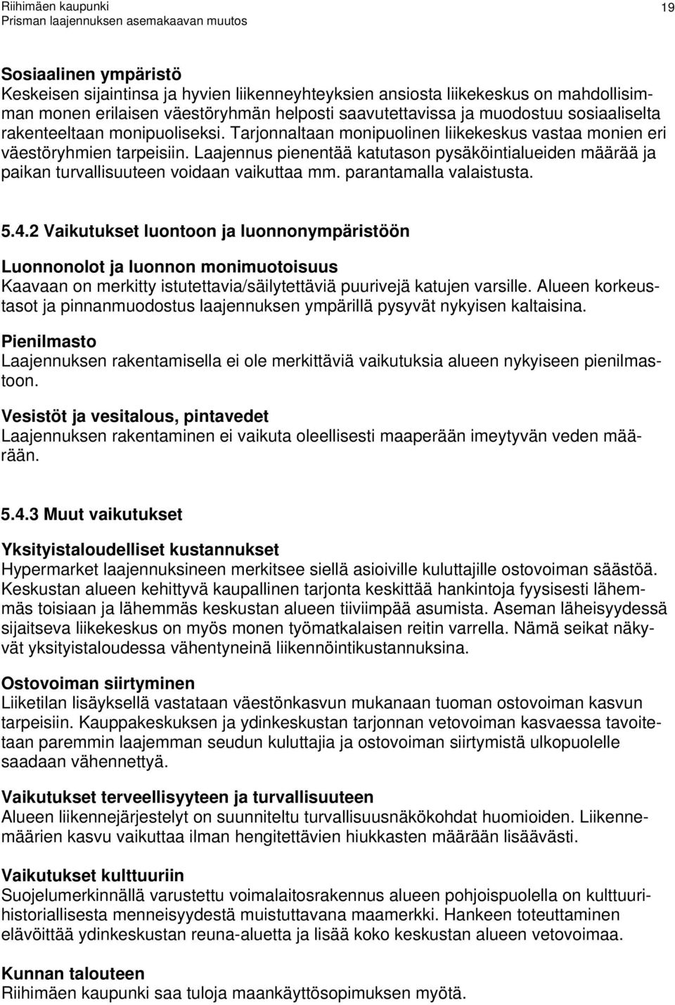 vaiuttaa mm parantamalla valaistusta 54 Vaiutuset luontoon ja luonnonympäristöön Luonnonolot ja luonnon monimuotoisuus Kaavaan on meritty istutettavia/säilytettäviä puurivejä atujen varsille Alueen