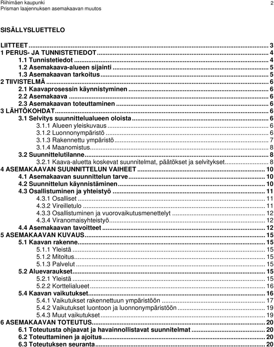 selvityset 8 4 ASEMAKAAVAN SUUNNITTELUN VAIHEET 0 4 Asemaaavan suunnittelun tarve 0 4 Suunnittelun äynnistäminen 0 4 Osallistuminen ja yhteistyö 4 Osalliset 4 Vireilletulo 4 Osallistuminen ja