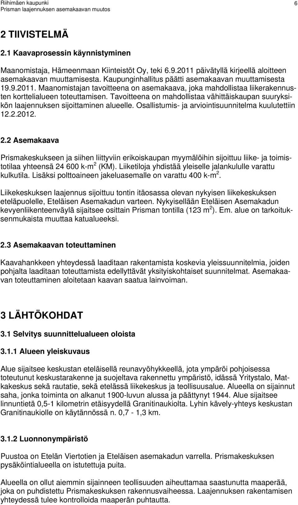 Osallistumis- ja arviointisuunnitelma uulutettiin 0 Asemaaava Prismaesuseen ja siihen liittyviin erioisaupan myymälöihin sijoittuu liie- ja toimistotilaa yhteensä 4 600 -m (KM) Liietiloja yhdistää