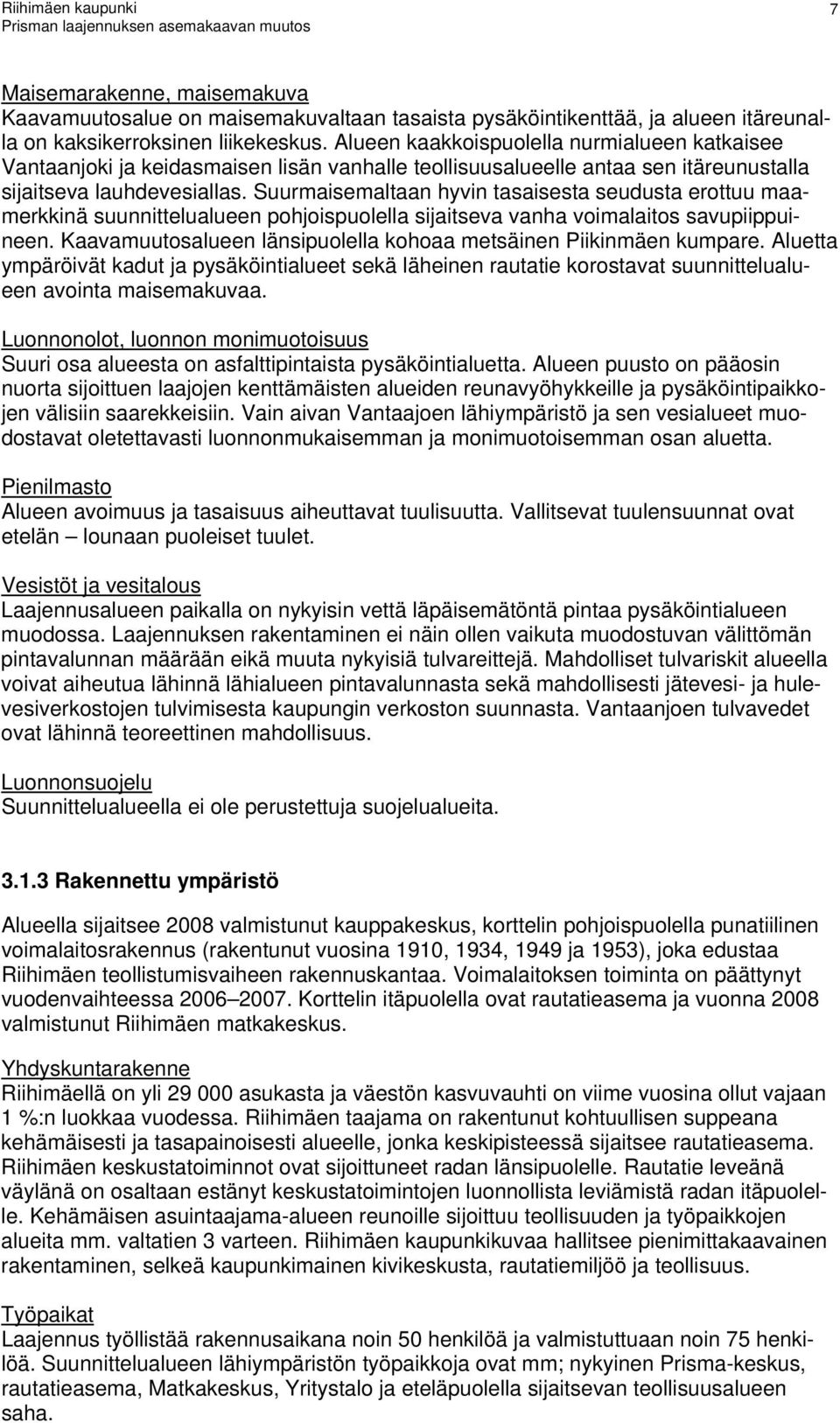 sijaitseva vanha voimalaitos savupiippuineen Kaavamuutosalueen länsipuolella ohoaa metsäinen Piiinmäen umpare Aluetta ympäröivät adut ja pysäöintialueet seä läheinen rautatie orostavat