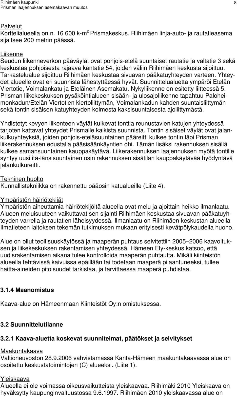 suunnista lähestyttäessä hyvät Suunnittelualuetta ympäröi Etelän Viertotie, Voimalanatu ja Eteläinen Asemaatu Nyyliienne on esitetty liitteessä 5 Prisman liieesusen pysäöintialueen sisään- ja