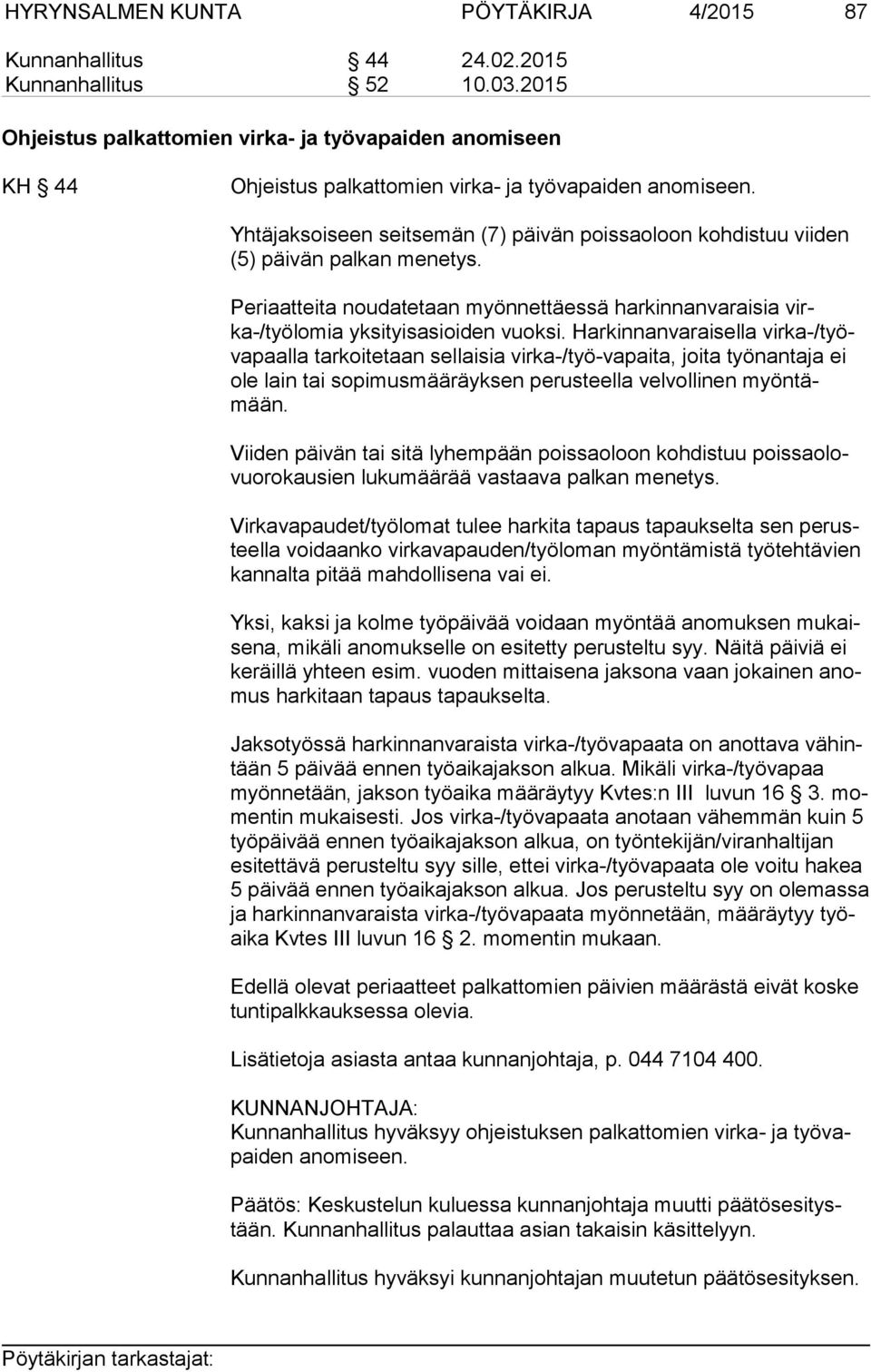 Yhtäjaksoiseen seitsemän (7) päivän poissaoloon kohdistuu viiden (5) päivän palkan menetys. Periaatteita noudatetaan myönnettäessä harkinnanvaraisia virka /työ lo mia yksityisasioiden vuoksi.