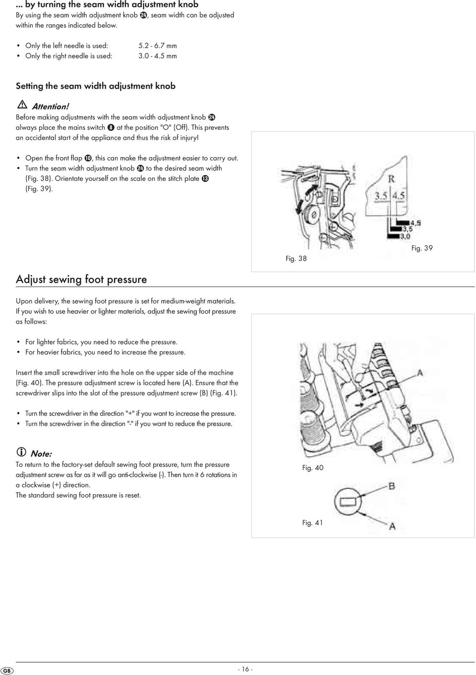 Before making adjustments with the seam width adjustment knob f always place the mains switch 8 at the position "O" (Off).