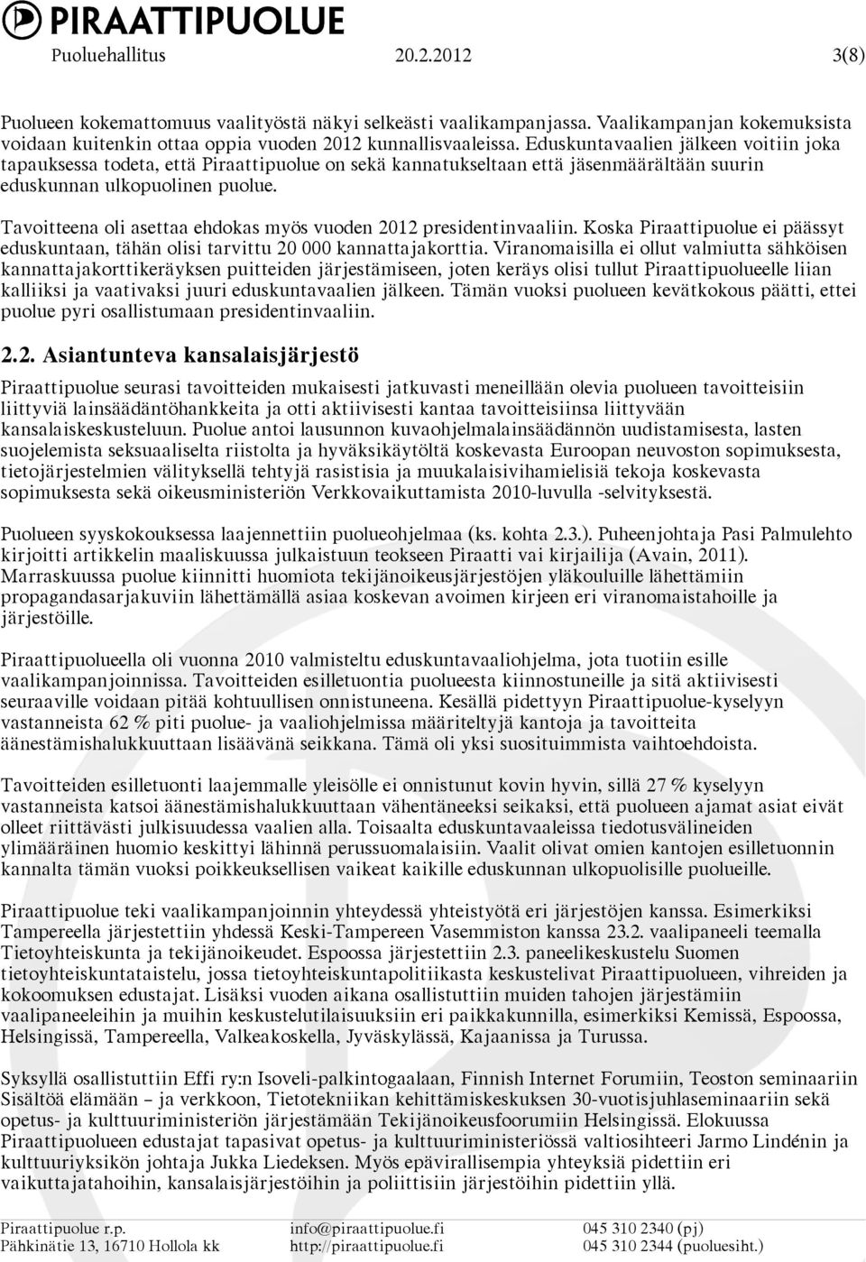 Tavoitteena oli asettaa ehdokas myös vuoden 2012 presidentinvaaliin. Koska Piraattipuolue ei päässyt eduskuntaan, tähän olisi tarvittu 20 000 kannattajakorttia.